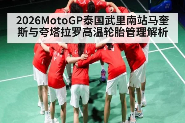 2026MotoGP泰国武里南站马奎斯与夸塔拉罗高温轮胎管理解析
